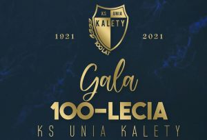 Uroczysta Gala Jubileuszowa z okazji 100-lecia działalności Klubu Sportowego Unia Kalety